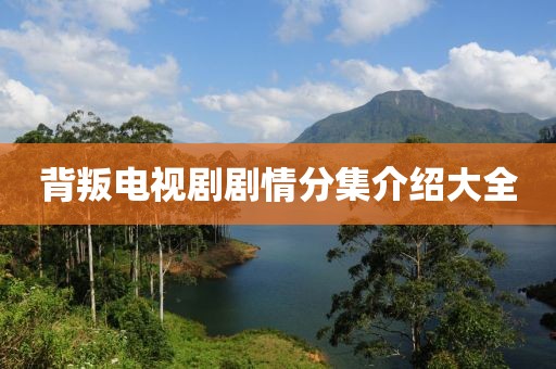 背叛電視劇劇情分集介紹大全