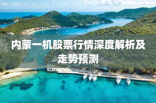 內(nèi)蒙一機(jī)股票行情深度解析及走勢預(yù)測