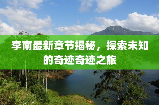 李南最新章節(jié)揭秘，探索未知的奇跡奇跡之旅