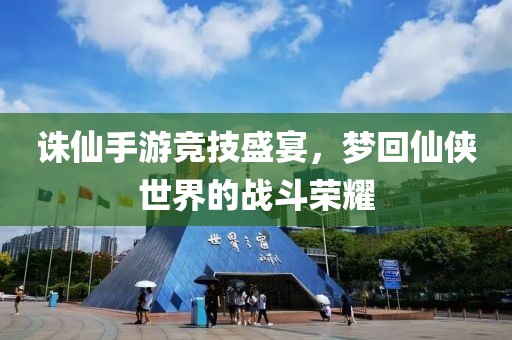 誅仙手游競(jìng)技盛宴，夢(mèng)回仙俠世界的戰(zhàn)斗榮耀