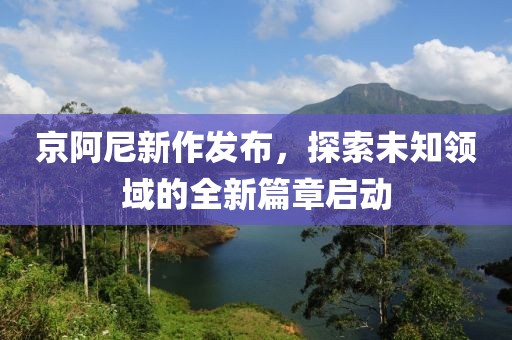 京阿尼新作發(fā)布，探索未知領(lǐng)域的全新篇章啟動(dòng)