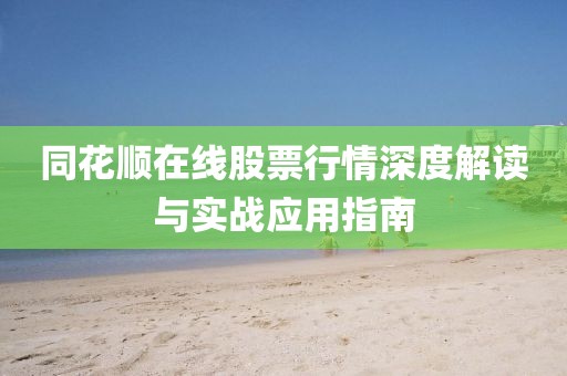同花順在線股票行情深度解讀與實(shí)戰(zhàn)應(yīng)用指南