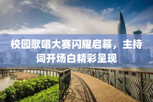 校園歌唱大賽閃耀啟幕，主持詞開場白精彩呈現(xiàn)