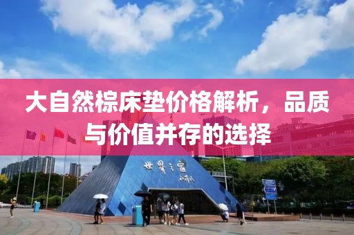 大自然棕床墊價格解析，品質與價值并存的選擇