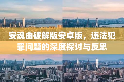 安魂曲破解版安卓版，違法犯罪問題的深度探討與反思