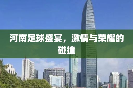 河南足球盛宴，激情與榮耀的碰撞