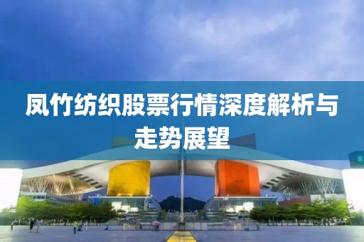 鳳竹紡織股票行情深度解析與走勢展望
