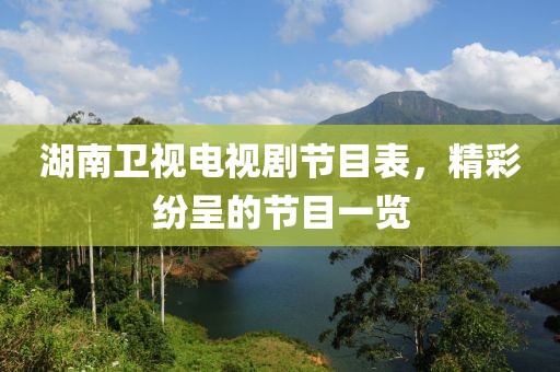 湖南衛(wèi)視電視劇節(jié)目表，精彩紛呈的節(jié)目一覽