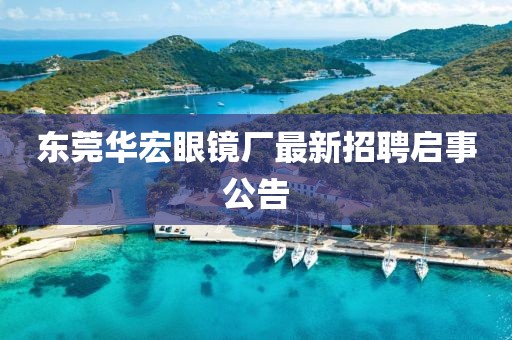 東莞華宏眼鏡廠最新招聘啟事公告