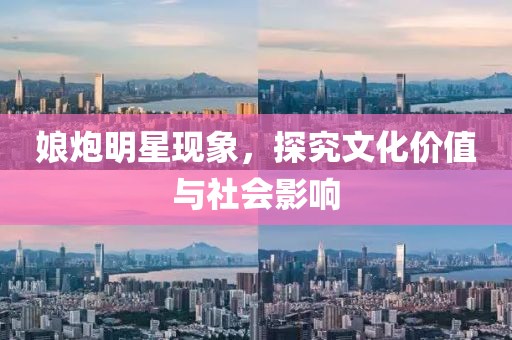 娘炮明星現(xiàn)象，探究文化價(jià)值與社會影響