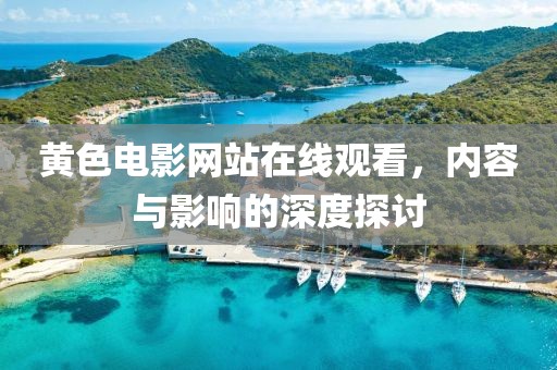 黃色電影網(wǎng)站在線觀看，內(nèi)容與影響的深度探討