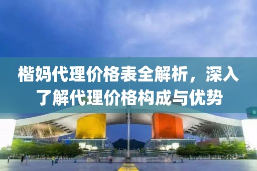 楷媽代理價格表全解析，深入了解代理價格構(gòu)成與優(yōu)勢
