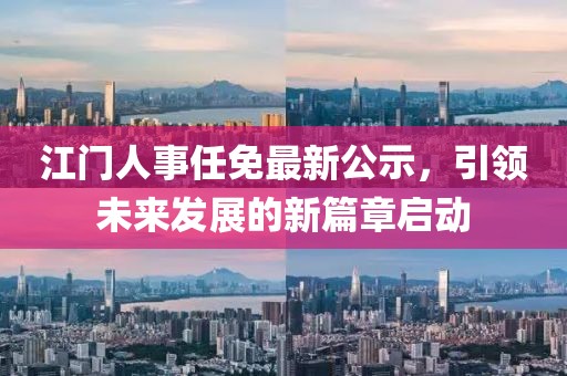 江門人事任免最新公示，引領未來發(fā)展的新篇章啟動