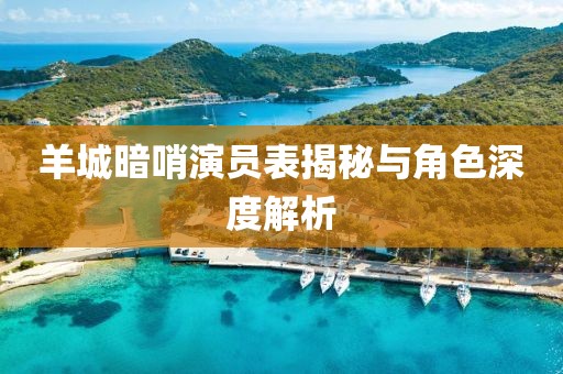 羊城暗哨演員表揭秘與角色深度解析