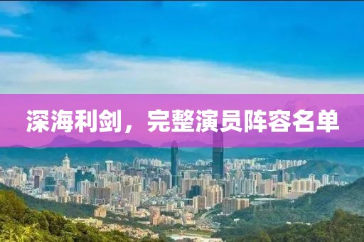 深海利劍，完整演員陣容名單