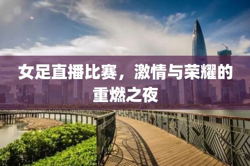 女足直播比賽，激情與榮耀的重燃之夜