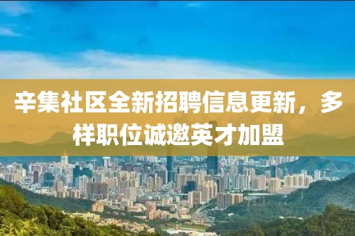辛集社區(qū)全新招聘信息更新，多樣職位誠邀英才加盟