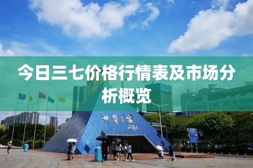 今日三七價格行情表及市場分析概覽