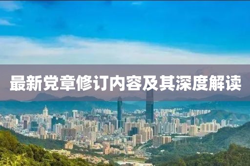 最新黨章修訂內(nèi)容及其深度解讀
