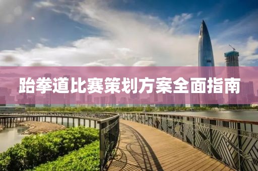 跆拳道比賽策劃方案全面指南