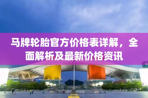 馬牌輪胎官方價(jià)格表詳解，全面解析及最新價(jià)格資訊
