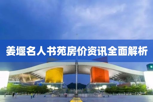 姜堰名人書(shū)苑房?jī)r(jià)資訊全面解析