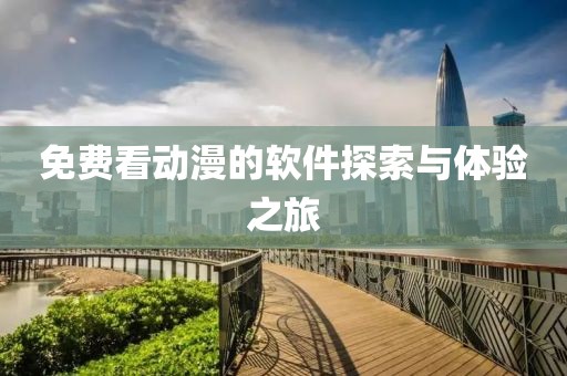 免費(fèi)看動(dòng)漫的軟件探索與體驗(yàn)之旅