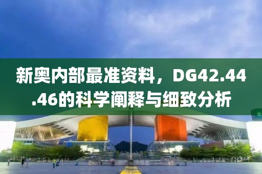 新奧內(nèi)部最準(zhǔn)資料，DG42.44.46的科學(xué)闡釋與細(xì)致分析