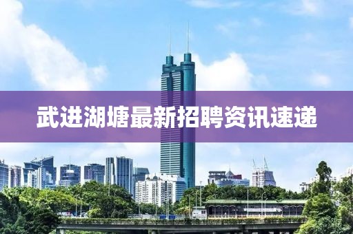 武進(jìn)湖塘最新招聘資訊速遞
