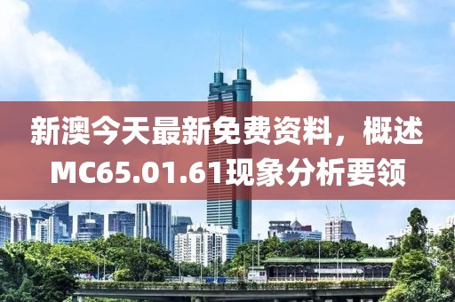 新澳今天最新免費(fèi)資料，概述MC65.01.61現(xiàn)象分析要領(lǐng)