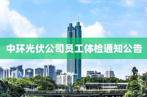 中環(huán)光伏公司員工體檢通知公告