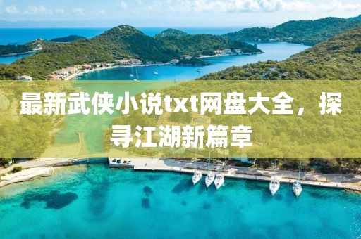 最新武俠小說txt網(wǎng)盤大全，探尋江湖新篇章