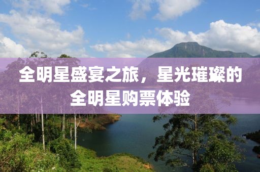 全明星盛宴之旅，星光璀璨的全明星購(gòu)票體驗(yàn)