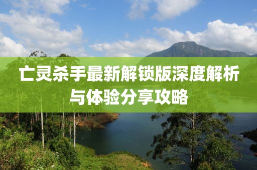 亡靈殺手最新解鎖版深度解析與體驗分享攻略