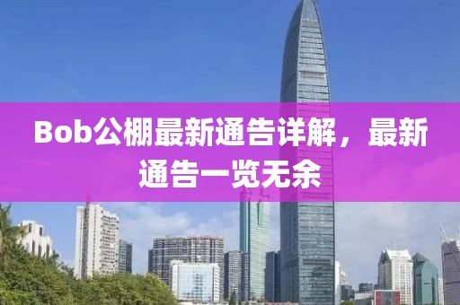 Bob公棚最新通告詳解，最新通告一覽無(wú)余