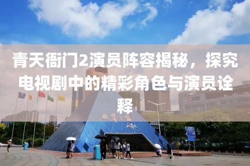 青天衙門2演員陣容揭秘，探究電視劇中的精彩角色與演員詮釋