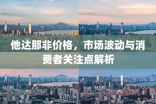 他達(dá)那非價(jià)格，市場(chǎng)波動(dòng)與消費(fèi)者關(guān)注點(diǎn)解析