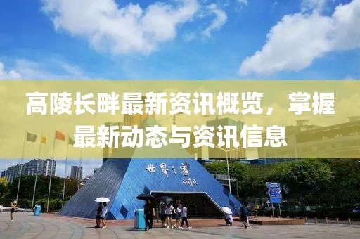 高陵長畔最新資訊概覽，掌握最新動態(tài)與資訊信息