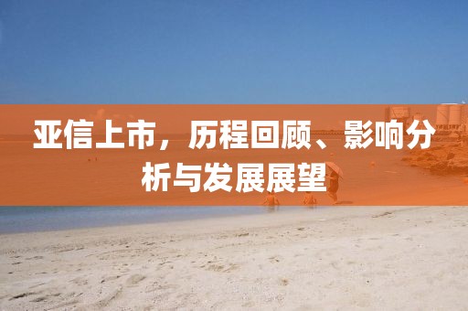 亞信上市，歷程回顧、影響分析與發(fā)展展望