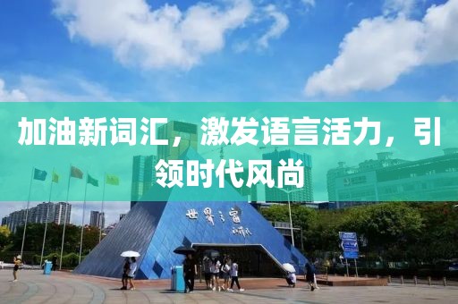 加油新詞匯，激發(fā)語(yǔ)言活力，引領(lǐng)時(shí)代風(fēng)尚