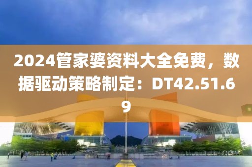 2024管家婆資料大全免費(fèi)，數(shù)據(jù)驅(qū)動(dòng)策略制定：DT42.51.69