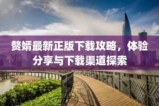 贅婿最新正版下載攻略，體驗(yàn)分享與下載渠道探索