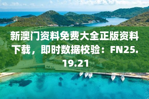 新澳門資料免費(fèi)大全正版資料下載，即時(shí)數(shù)據(jù)校驗(yàn)：FN25.19.21