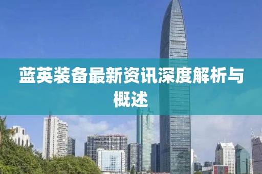 藍(lán)英裝備最新資訊深度解析與概述