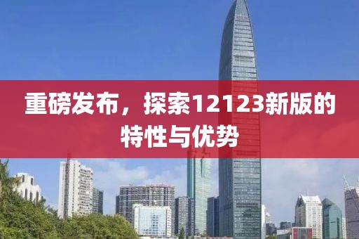 重磅發(fā)布，探索12123新版的特性與優(yōu)勢(shì)