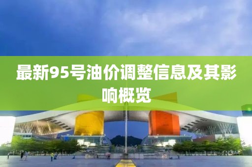 最新95號(hào)油價(jià)調(diào)整信息及其影響概覽