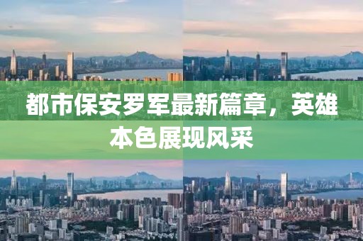 都市保安羅軍最新篇章，英雄本色展現(xiàn)風(fēng)采
