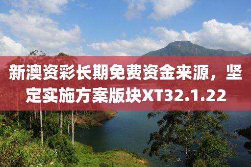 新澳資彩長期免費資金來源，堅定實施方案版塊XT32.1.22