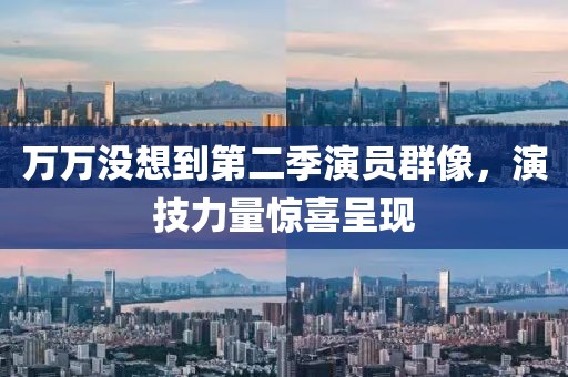 萬萬沒想到第二季演員群像，演技力量驚喜呈現(xiàn)
