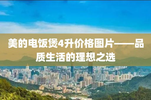 美的電飯煲4升價格圖片——品質生活的理想之選